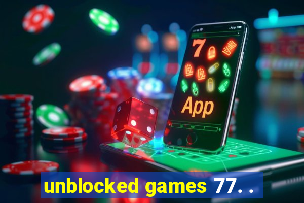 unblocked games 77. .